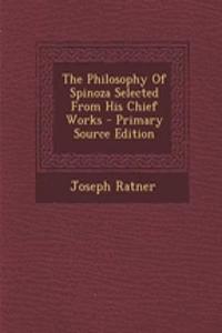 The Philosophy of Spinoza Selected from His Chief Works