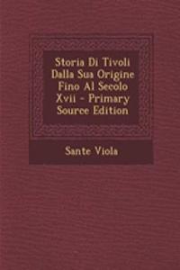 Storia Di Tivoli Dalla Sua Origine Fino Al Secolo XVII - Primary Source Edition