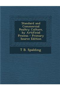 Standard and Commercial Poultry Culture, by Artificial Process - Primary Source Edition