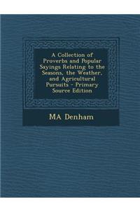 A Collection of Proverbs and Popular Sayings Relating to the Seasons, the Weather, and Agricultural Pursuits - Primary Source Edition