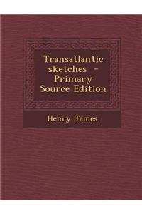 Transatlantic Sketches - Primary Source Edition
