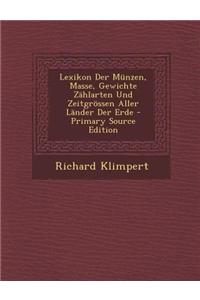 Lexikon Der Munzen, Masse, Gewichte Zahlarten Und Zeitgrossen Aller Lander Der Erde - Primary Source Edition