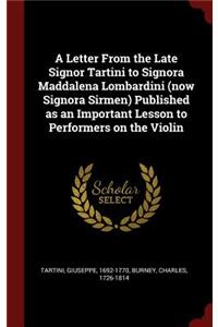 A Letter from the Late Signor Tartini to Signora Maddalena Lombardini (Now Signora Sirmen) Published as an Important Lesson to Performers on the Violin