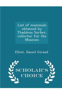 List of Mammals Obtained by Thaddeus Surber, Collector for the Museum - Scholar's Choice Edition