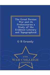 The Great Persian War and Its Preliminaries a Study of the Evidence Literary and Topographical - War College Series