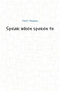 Speak When Spoken To.
