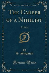 The Career of a Nihilist: A Novel (Classic Reprint)