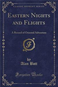 Eastern Nights and Flights: A Record of Oriental Adventure (Classic Reprint)
