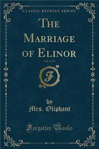 The Marriage of Elinor, Vol. 1 of 3 (Classic Reprint)