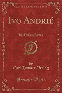 Ivo Andriï¿½: Das Frï¿½ulein Roman (Classic Reprint)