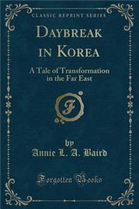 Daybreak in Korea: A Tale of Transformation in the Far East (Classic Reprint)