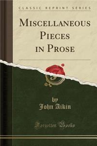 Miscellaneous Pieces in Prose (Classic Reprint)