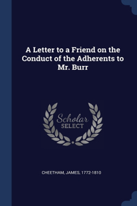 A Letter to a Friend on the Conduct of the Adherents to Mr. Burr