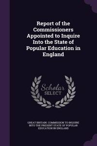 Report of the Commissioners Appointed to Inquire Into the State of Popular Education in England