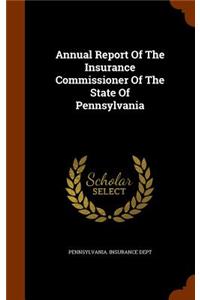 Annual Report of the Insurance Commissioner of the State of Pennsylvania