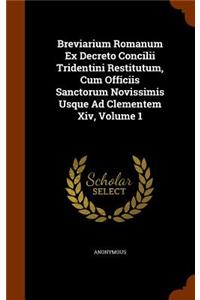 Breviarium Romanum Ex Decreto Concilii Tridentini Restitutum, Cum Officiis Sanctorum Novissimis Usque Ad Clementem Xiv, Volume 1