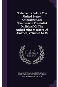 Statements Before the United States Anthracite Coal Commission Presented on Behalf of the United Mine Workers of America, Volumes 14-15