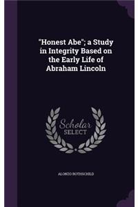 Honest Abe; A Study in Integrity Based on the Early Life of Abraham Lincoln