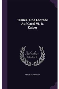Trauer- Und Lobrede Auf Carol Vi. R. Kaiser