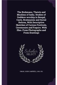 The Brahmans, Theists and Muslims of India. Studies of Goddess-Worship in Bengal, Caste, Brahmaism and Social Reform, with Descriptive Sketches of Curious Festivals, Ceremonies and Faquirs. with Illus. from Photographs and from Drawings