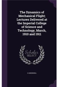 Dynamics of Mechanical Flight; Lectures Delivered at the Imperial College of Science and Technology, March, 1910 and 1911