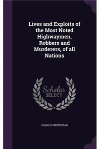 Lives and Exploits of the Most Noted Highwaymen, Robbers and Murderers, of all Nations