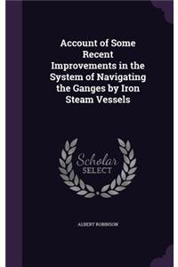 Account of Some Recent Improvements in the System of Navigating the Ganges by Iron Steam Vessels