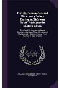 Travels, Researches, and Missionary Labors During an Eighteen Years' Residence in Eastern Africa