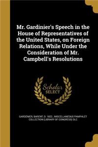 Mr. Gardinier's Speech in the House of Representatives of the United States, on Foreign Relations, While Under the Consideration of Mr. Campbell's Resolutions