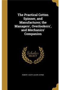 The Practical Cotton Spinner, and Manufacturer; the Managers', Overlookers', and Mechanics' Companion