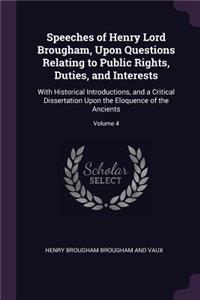 Speeches of Henry Lord Brougham, Upon Questions Relating to Public Rights, Duties, and Interests: With Historical Introductions, and a Critical Dissertation Upon the Eloquence of the Ancients; Volume 4