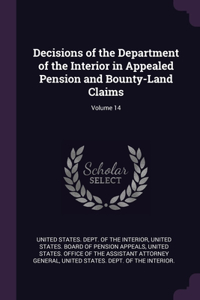 Decisions of the Department of the Interior in Appealed Pension and Bounty-Land Claims; Volume 14