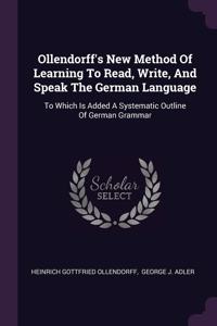 Ollendorff's New Method Of Learning To Read, Write, And Speak The German Language