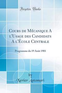 Cours de Mï¿½canique a l'Usage Des Candidats a l'ï¿½cole Centrale: Programme Du 19 Aoï¿½t 1901 (Classic Reprint)