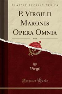 P. Virgilii Maronis Opera Omnia, Vol. 6 (Classic Reprint)