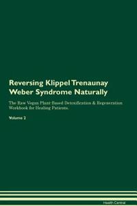 Reversing Klippel Trenaunay Weber Syndrome Naturally The Raw Vegan Plant-Based Detoxification & Regeneration Workbook for Healing Patients. Volume 2