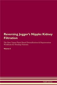 Reversing Jogger's Nipple: Kidney Filtration The Raw Vegan Plant-Based Detoxification & Regeneration Workbook for Healing Patients. Volume 5