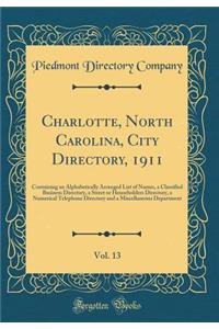 Charlotte, North Carolina, City Directory, 1911, Vol. 13: Containing an Alphabetically Arranged List of Names, a Classified Business Directory, a Street or Householders Directory, a Numerical Telephone Directory and a Miscellaneous Department