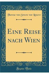 Eine Reise Nach Wien (Classic Reprint)