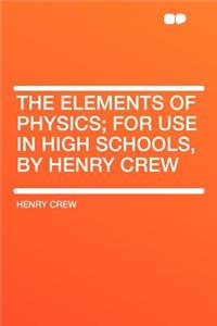 The Elements of Physics; For Use in High Schools, by Henry Crew