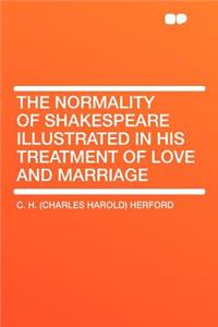 The Normality of Shakespeare Illustrated in His Treatment of Love and Marriage