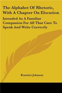 Alphabet Of Rhetoric, With A Chapter On Elocution