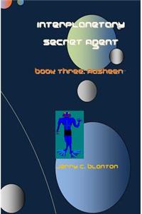 Interplanetary Secret Agent: Book Three: Aasheen