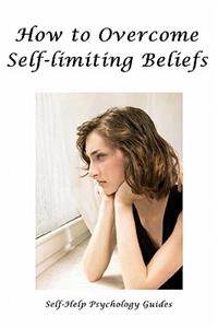 How to Overcome Self-limiting Beliefs