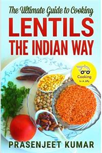 The Ultimate Guide to Cooking Lentils the Indian Way