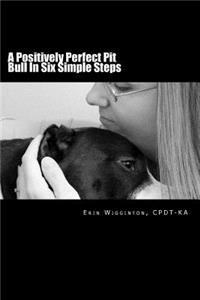 A Positively Perfect Pit Bull In Six Simple Steps