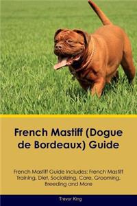 French Mastiff (Dogue de Bordeaux) Guide French Mastiff Guide Includes: French Mastiff Training, Diet, Socializing, Care, Grooming, Breeding and More