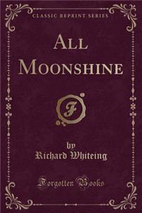 All Moonshine (Classic Reprint)