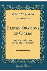 Eleven Orations of Cicero: With Introduction, Notes and Vocabulary (Classic Reprint)