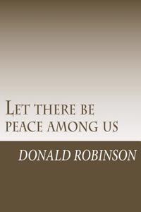 Let there be peace among us